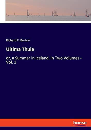 Ultima Thule: or, a Summer in Iceland, in Two Volumes - Vol. 1