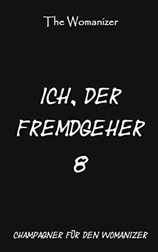 Ich, der Fremdgeher 8: Champagner für den Womanizer