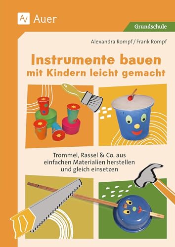 Instrumente bauen mit Kindern leicht gemacht: Trommel, Rassel & Co. aus einfachen Materialien herstellen und gleich einsetzen (1. bis 4. Klasse)
