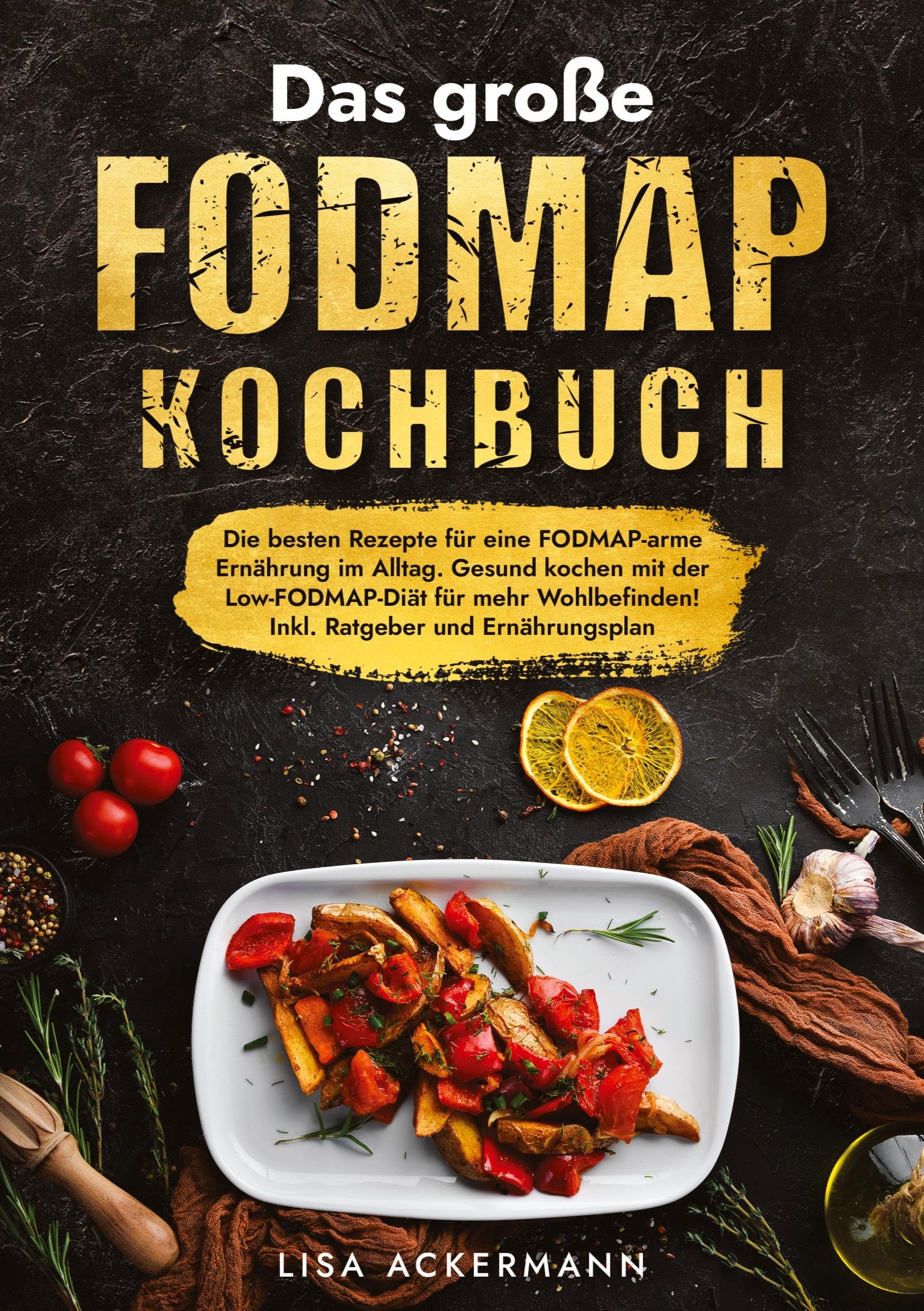 Das große Fodmap Kochbuch: Die besten Rezepte für eine FODMAP-arme Ernährung im Alltag. Gesund kochen mit der Low-FODMAP-Diät für mehr Wohlbefinden! Inkl. Ratgeber und Ernährungsplan