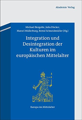 Integration und Desintegration der Kulturen im europäischen Mittelalter (Europa im Mittelalter, Band 18)