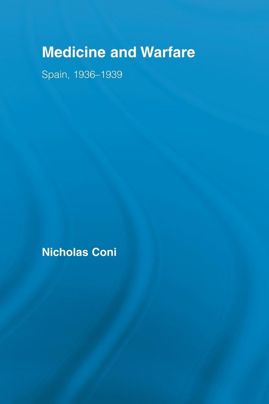 Medicine and Warfare: Spain, 1936-1939 (Routledge/Canada Blanch Studies on Contemporary Spain) (Routledge/Canada Blanch Studies on Contemporary Spain, 16, Band 16)