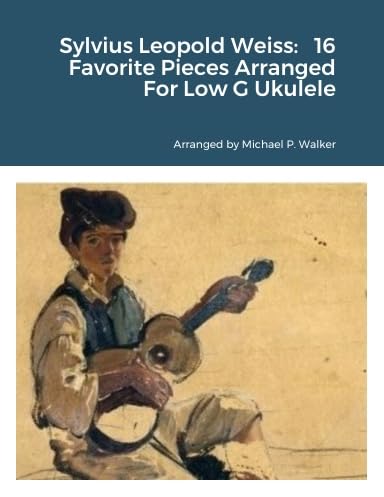 Sylvius Leopold Weiss: 16 Favorite Pieces Arranged For Baritone Ukulele