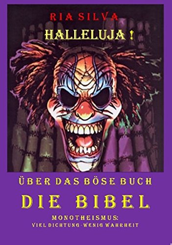 Halleluja! Über das böse Buch Die Bibel: Monotheismus: mehr Dichtung als Wahrheit