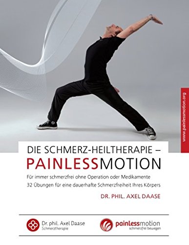 Die Schmerz-Heiltherapie - Painlessmotion: Für immer schmerzfrei ohne Operation oder Medikamente 32 Übungen für eine dauerhafte Schmerzfreiheit Ihres Körpers