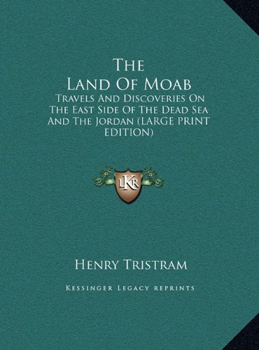 The Land Of Moab: Travels And Discoveries On The East Side Of The Dead Sea And The Jordan (LARGE PRINT EDITION)