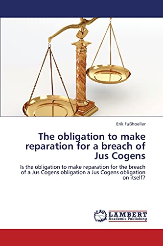 The obligation to make reparation for a breach of Jus Cogens: Is the obligation to make reparation for the breach of a Jus Cogens obligation a Jus Cogens obligation on itself?