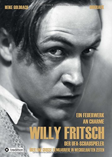 Ein Feuerwerk an Charme - Willy Fritsch: Der Ufa-Schauspieler. Über eine große Filmkarriere in wechselhaften Zeiten