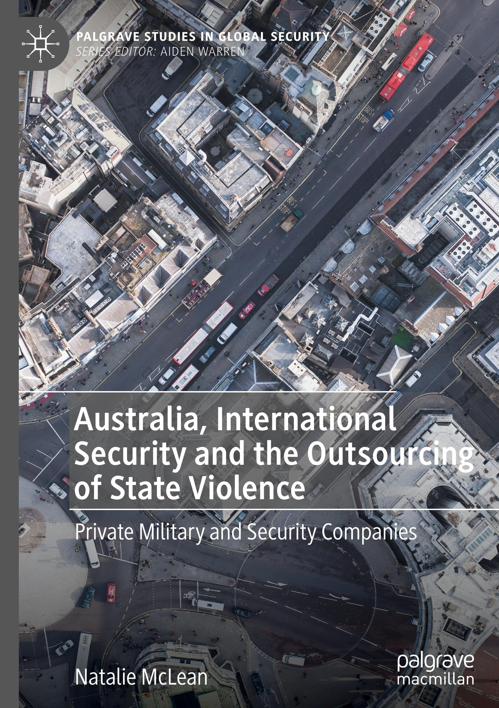 Australia, International Security and the Outsourcing of State Violence: Private Military and Security Companies (Palgrave Studies in Global Security)