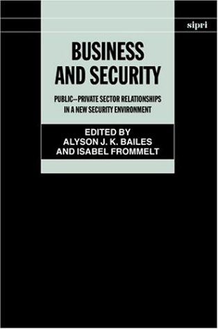 Business and Security: Public-Private Sector Relationships in a New Security Environment (Sipri Publication)