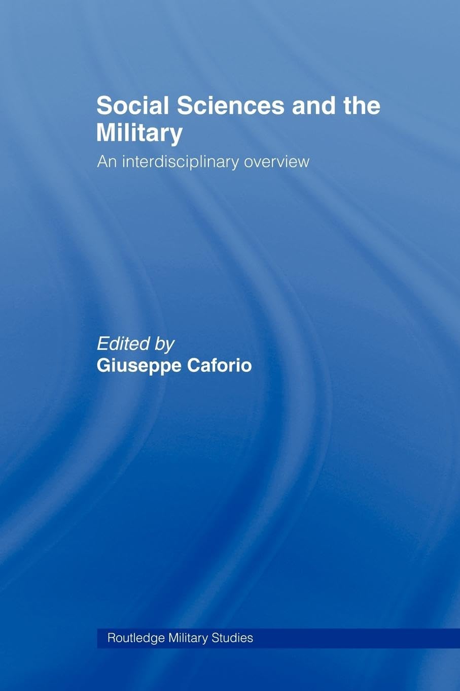 Social Sciences and the Military: An Interdisciplinary Overview (Routledge Military Studies)