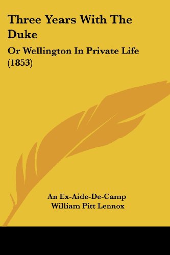 Three Years with the Duke: Or Wellington in Private Life (1853)