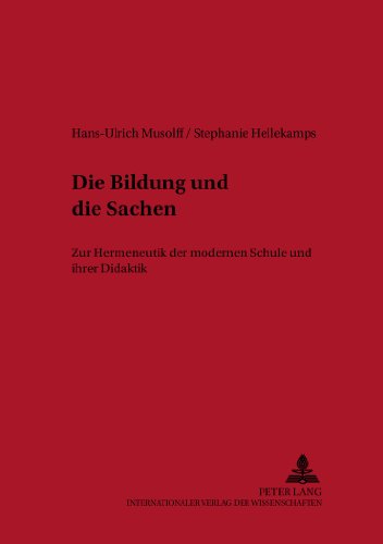 Die Bildung und die Sachen: Zur Hermeneutik der modernen Schule und ihrer Didaktik (Studien Zur Peadagogik der Schule,)