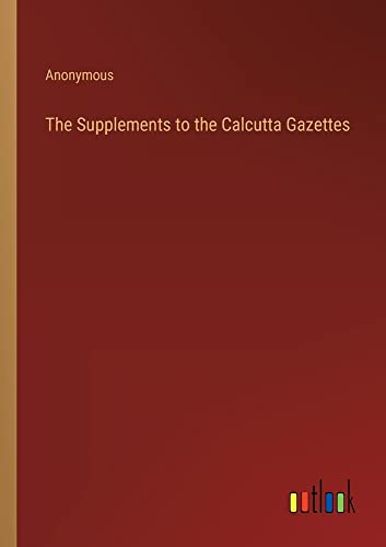 The Supplements to the Calcutta Gazettes