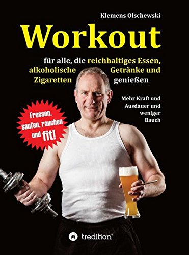 Workout für alle, die reichhaltiges Essen, alkoholische Getränke und Zigaretten genießen: Mehr Kraft und Ausdauer und weniger Bauch