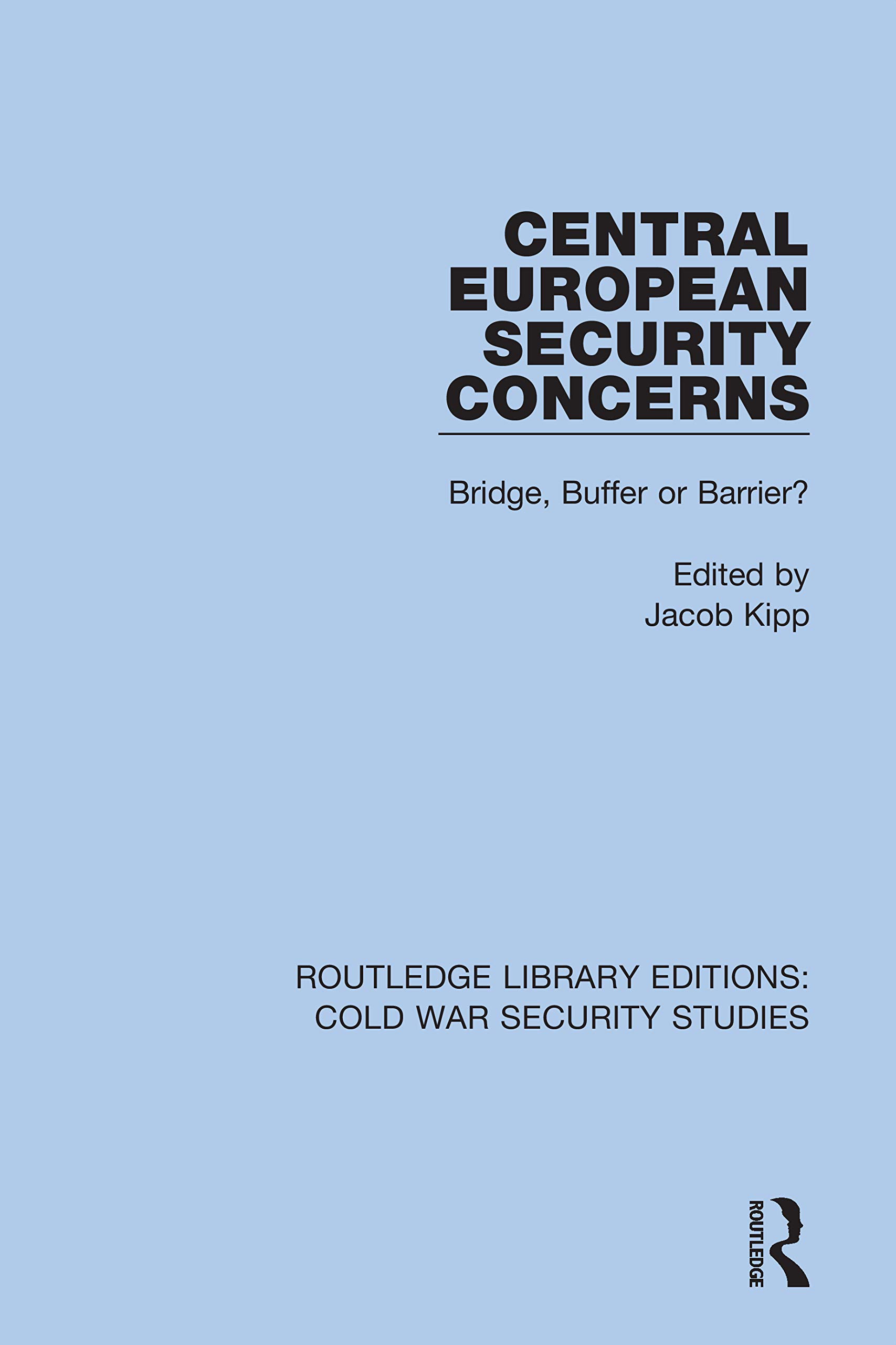 Central European Security Concerns: Bridge, Buffer or Barrier? (Routledge Library Editions: Cold War Security Studies, Band 10)