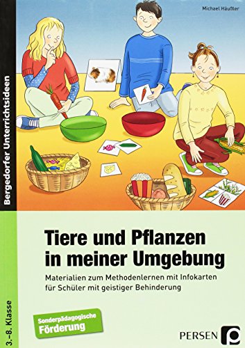 Tiere und Pflanzen in meiner Umgebung: Materialien zum Methodenlernen mit Infokarten für Schüler mit geistiger Behinderung (3. bis 8. Klasse)