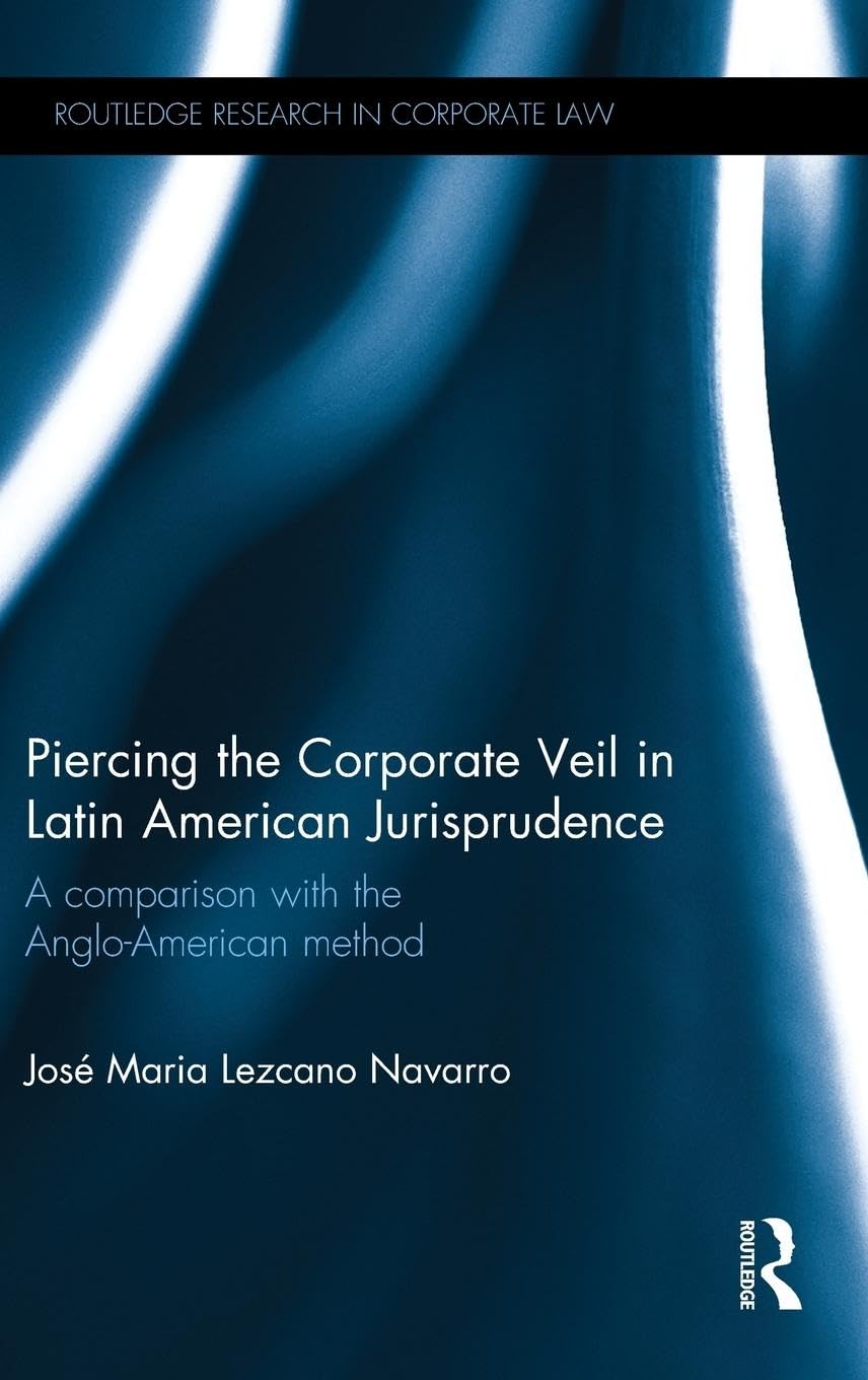 Piercing the Corporate Veil in Latin American Jurisprudence: A comparison with the Anglo-American method (Routledge research in corporate law)