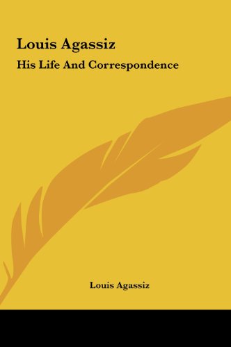 Louis Agassiz: His Life And Correspondence