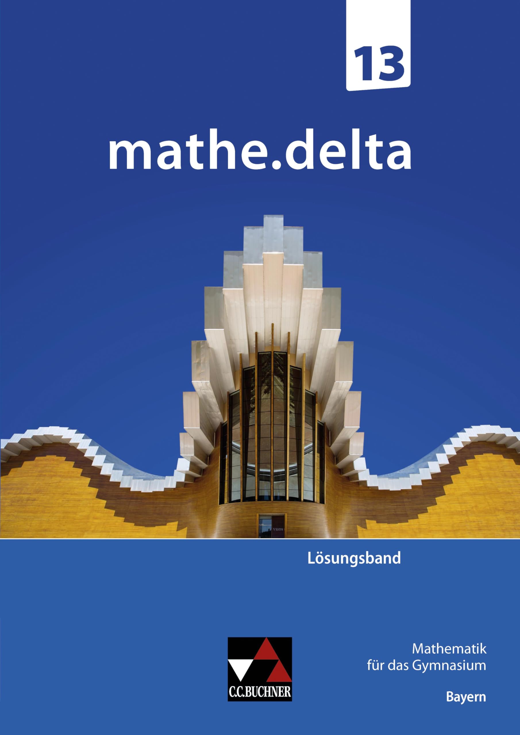 mathe.delta – Bayern Sek II / mathe.delta Bayern LB 13: Mathematik für das Gymnasium (mathe.delta – Bayern Sek II: Mathematik für das Gymnasium)