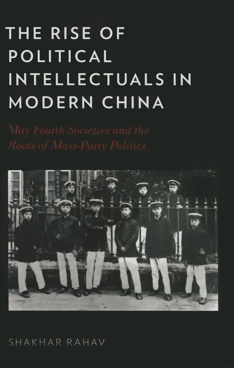 Rise of Political Intellectuals in Modern China: May Fourth Societies and the Roots of Mass-Party Politics