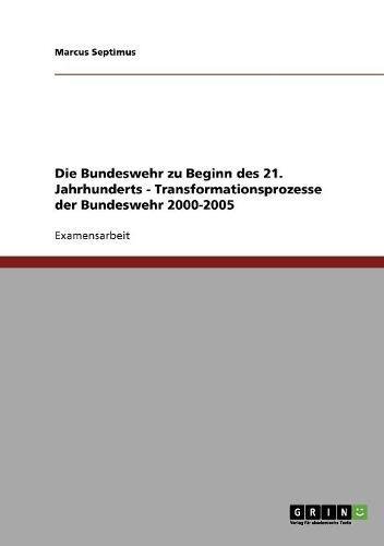 Die Bundeswehr zu Beginn des 21. Jahrhunderts. Transformationsprozesse der Bundeswehr 2000-2005