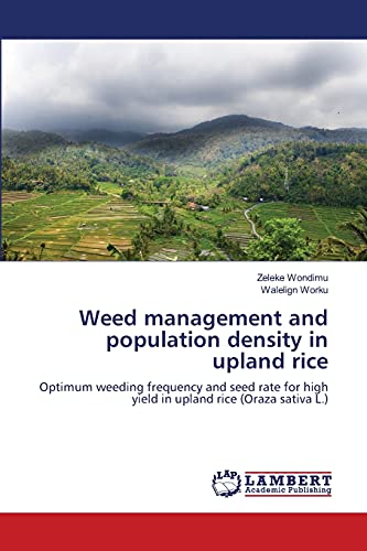 Weed management and population density in upland rice: Optimum weeding frequency and seed rate for high yield in upland rice (Oraza sativa L.)