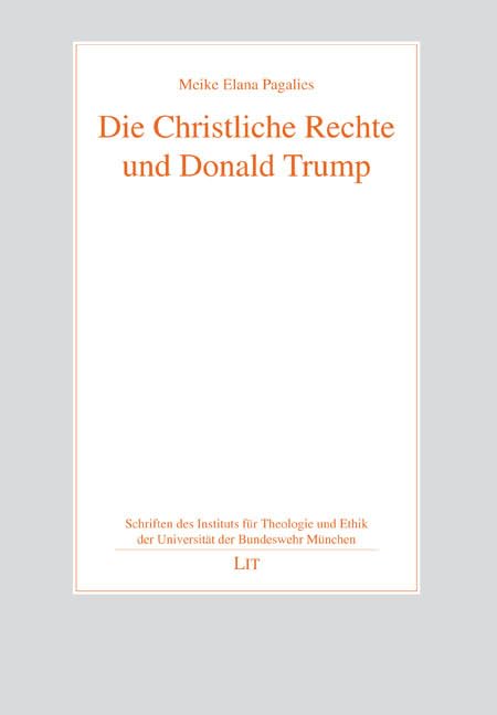 Die Christliche Rechte und Donald Trump (Schriften des Instituts für Theologie und Ethik der Universität der Bundeswehr München)