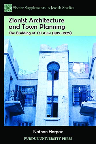 Zionist Architecture and Town Planning: The Building of Tel Aviv (1919-1929) (Shofar Supplements in Jewish Studies)
