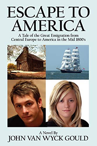 Escape To America: A Tale of the Great Emigration from Central Europe to America in the Mid 1800's: A Tale of the Great Emigation from Central Europe to America in the Mid 1800's