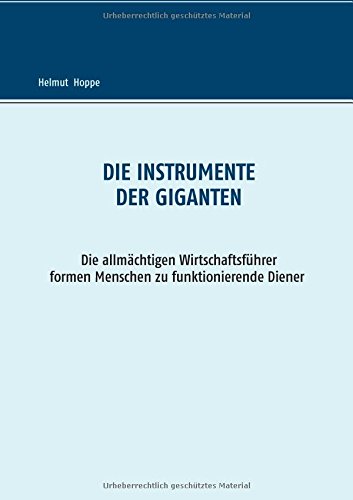 Die Instrumente der Giganten: Die allmächtigen Wirtschaftsführer formen Menschen zu funktionierenden Dienern