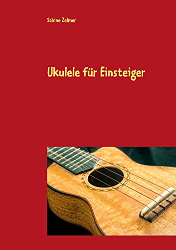 Ukulele für Einsteiger: Liedbegleitung und erstes Melodiespiel auf der Ukulele (in C-Stimmung) mit Noten und Tabulatur