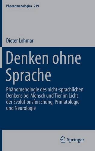 Denken ohne Sprache: Phänomenologie des nicht-sprachlichen Denkens bei Mensch und Tier im Licht der Evolutionsforschung, Primatologie und Neurologie (Phaenomenologica)