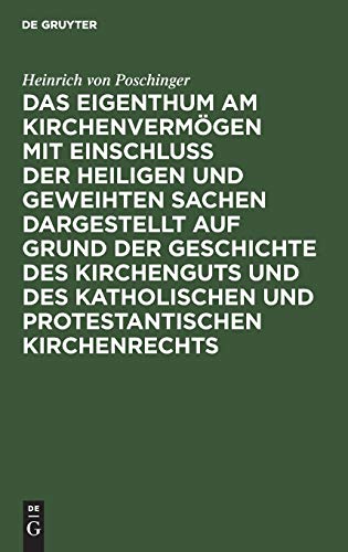 Das Eigenthum am Kirchenvermögen mit Einschluss der heiligen und geweihten Sachen dargestellt auf Grund der Geschichte des Kirchenguts und des katholischen und protestantischen Kirchenrechts