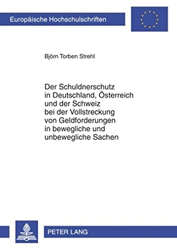 Der Schuldnerschutz in Deutschland, Österreich und der Schweiz bei der Vollstreckung von Geldforderungen in bewegliche und unbewegliche Sachen ... / Publications Universitaires Européennes)