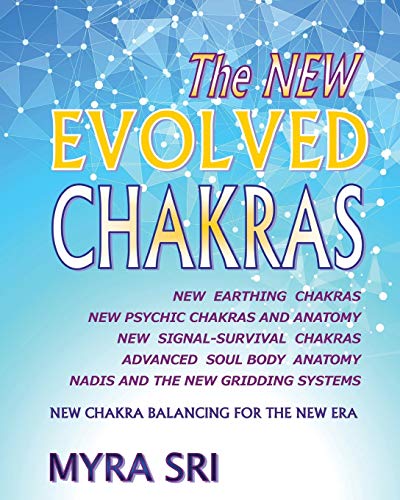 The New EVOLVED CHAKRAS - NEW CHAKRA BALANCING FOR THE NEW ERA: New Earthing Chakras, New Psychic Chakras and Anatomy, New Signal-Survival Chakras, ... Anatomy, Nadis and The New Gridding Systems
