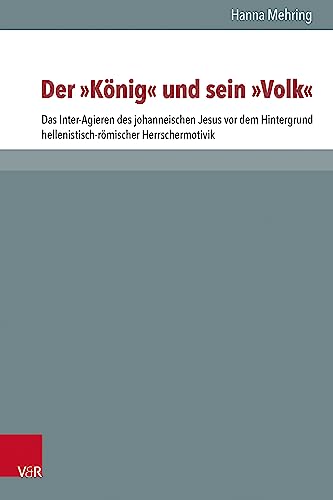 Der König und sein Volk: Das Inter-Agieren des johanneischen Jesus vor dem Hintergrund hellenistisch-römischer Herrschermotivik (Novum Testamentum ... zur Umwelt des Neuen Testaments (NTOA/StUNT))