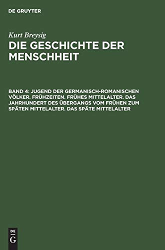 Jugend der germanisch-romanischen Völker. Frühzeiten. Frühes Mittelalter. Das Jahrhundert des Übergangs vom frühen zum späten Mittelalter. Das späte ... (Kurt Breysig: Die Geschichte der Menschheit)