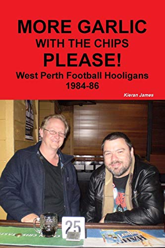 More Garlic with the Chips Please! West Perth Football Hooligans 1984-86
