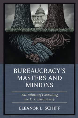 Bureaucracy’s Masters and Minions: The Politics of Controlling the U.S. Bureaucracy