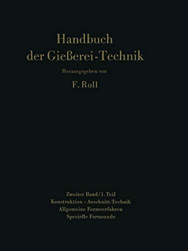 Handbuch der Gießerei-Technik: Zweiter Band / 1. Teil Konstruktion · Anschnitt-Technik Allgemeine Formverfahren Spezielle Formsande