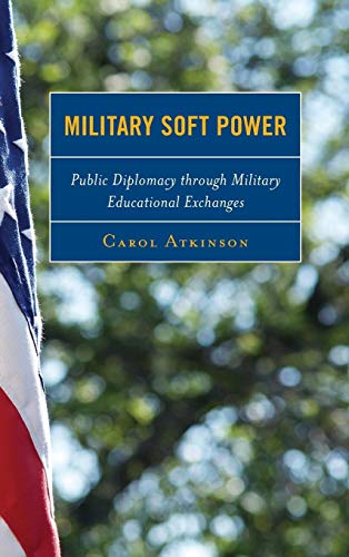 Military Soft Power: Public Diplomacy Through Military Educational Exchanges