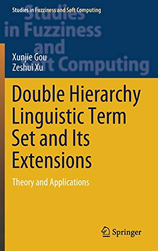 Double Hierarchy Linguistic Term Set and Its Extensions: Theory and Applications (Studies in Fuzziness and Soft Computing, 396, Band 396)
