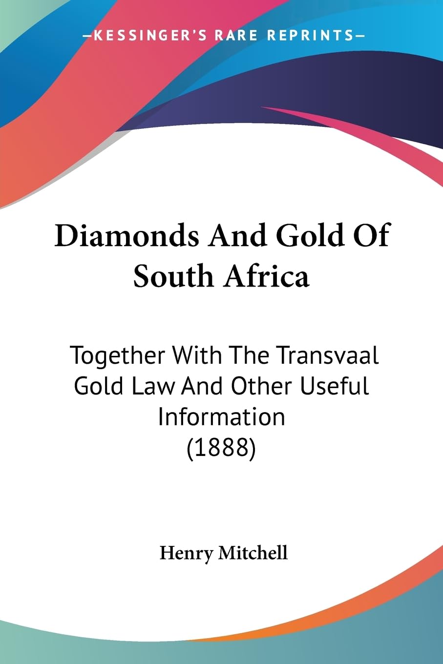 Diamonds And Gold Of South Africa: Together With The Transvaal Gold Law And Other Useful Information (1888)