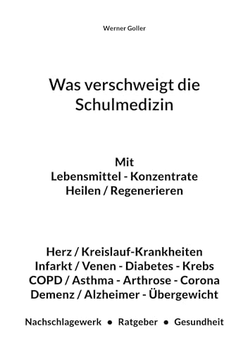 Was verschweigt die Schulmedizin: Mit Lebensmittel - Konzentrate Heilen / Regenerieren - Herz / Kreislauf-Krankheiten - Infarkt / Venen - Diabetes - ... - Corona - Demenz / Alzheimer - Übergewicht
