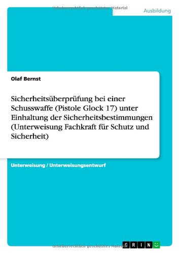 Sicherheitsüberprüfung bei einer Schusswaffe (Pistole Glock 17) unter Einhaltung der Sicherheitsbestimmungen (Unterweisung Fachkraft für Schutz und Sicherheit)