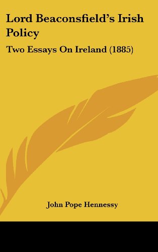 Lord Beaconsfield's Irish Policy: Two Essays On Ireland (1885)