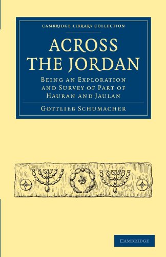 Across the Jordan: Being an Exploration and Survey of Part of Hauran and Jaulan (Cambridge Library Collection - Archaeology)
