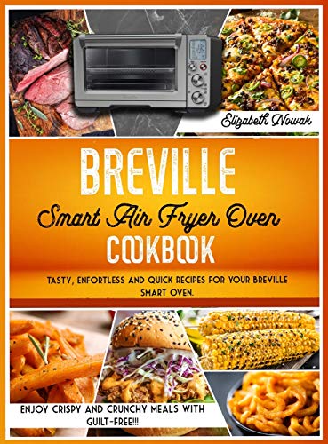 BREVILLE SMART AIR FRYER OVEN COOKBOOK: Tasty, enfortless and quick recipes for your Breville smart oven. Enjoy crispy and crunchy meals guilt-free!!!