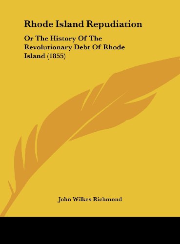 Rhode Island Repudiation: Or The History Of The Revolutionary Debt Of Rhode Island (1855)